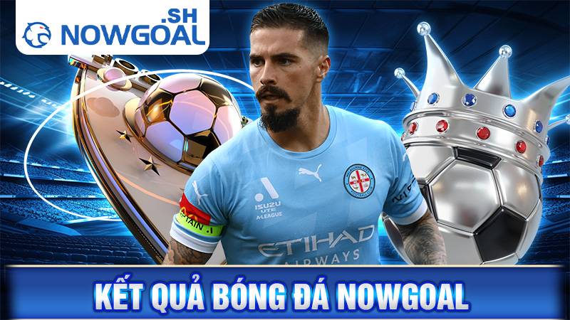 Kết quả bóng đá Nowgoal | Cập nhật Kqbd hôm nay nhanh nhất 29 Kết quả bóng đá Nowgoal